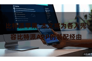 比特派苹果  本文将为各人先容比特派APP的装配经由