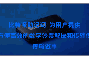 比特派助记词  为用户提供了方便高效的数字钞票解决和传输做事