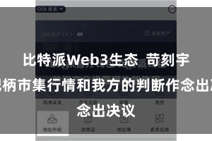 比特派Web3生态  苛刻宇宙把柄市集行情和我方的判断作念出决议