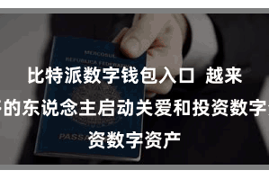 比特派数字钱包入口  越来越多的东说念主启动关爱和投资数字资产