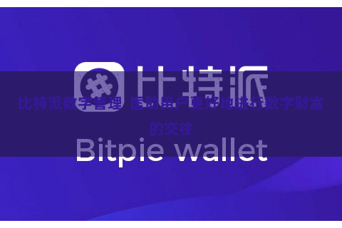 比特派数字管理  匡助用户更好地进行数字财富的交往