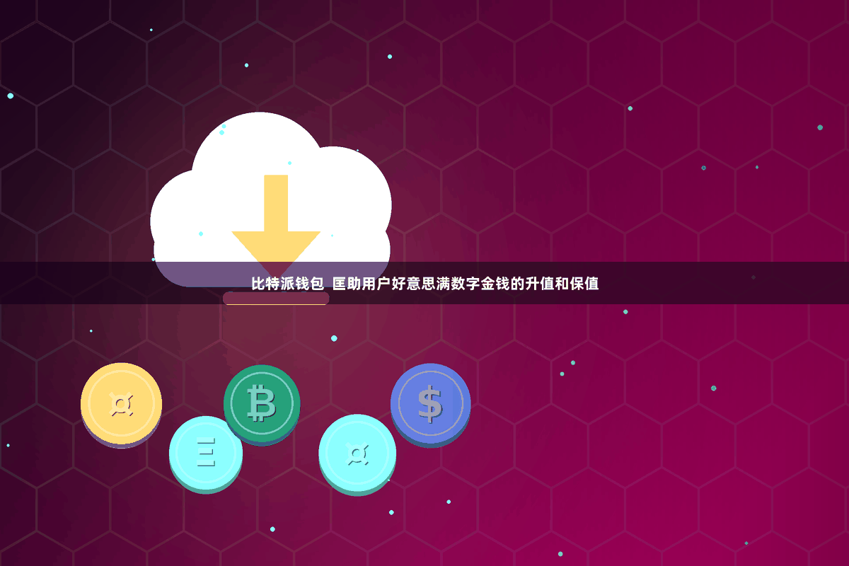 比特派钱包  匡助用户好意思满数字金钱的升值和保值